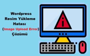 WordPress Resim Yükleme Hatası (Image Upload Error) Çözümü