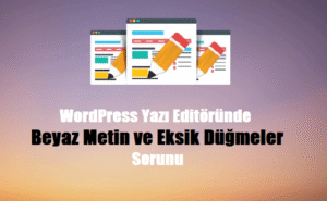 WordPress Görsel Editör Beyaz Metin ve Eksik Düğmeler Sorunu