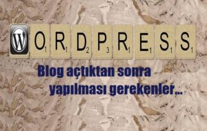 WordPress Site & Blog Açtıktan Sonra Yapılması Gerekenler