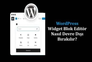 WordPress’te Widget Blok Editör Nasıl Devre Dışı Bırakılır?