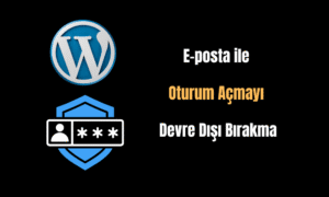 WorPress’te E-posta ile Oturum Açmayı Devre Dışı Bırakma