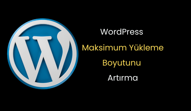 WordPress Maksimum Yükleme Boyutu Nasıl Artırılır?