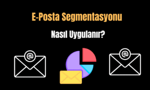 E-Posta Segmentasyonu Nedir Nasıl Yapılır?