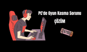 PC’de Oyun Kasma Sorunu Nasıl Çözülür?