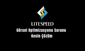 LiteSpeed Cache Görsel Optimizasyonu Sorunu Çözümü