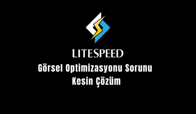 LiteSpeed Görsel Optimizasyonu Sorunu Çözümü