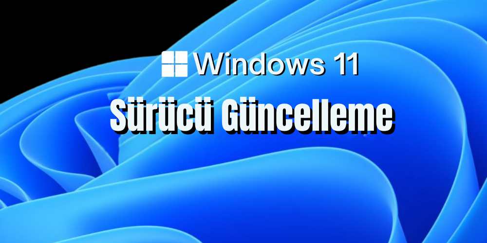 Windows 11 Sürücü Güncelleme
