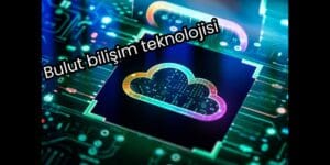 Bulut Bilişim Nedir, Ne İşe Yarar, Türleri, Avantajları…
