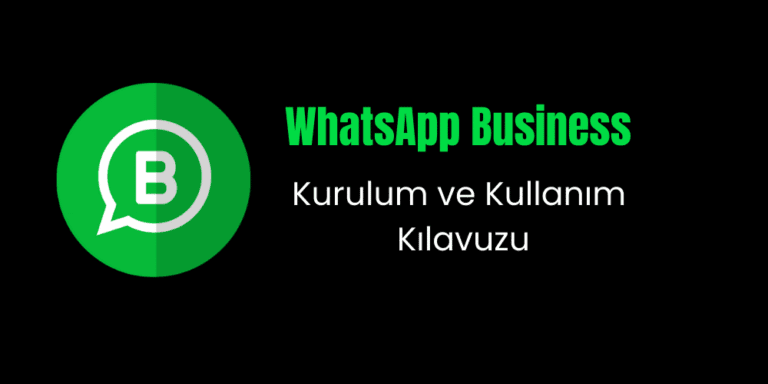 WhatsApp Business Nedir? Kurulum ve Kullanım Kılavuzu