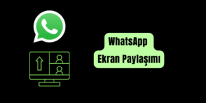 WhatsApp Ekran Paylaşımı Nasıl Yapılır?