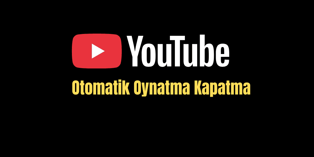 YouTube Otomatik Oynatma Kapatma