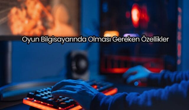 Oyun Bilgisayarında Olması Gereken Özellikler