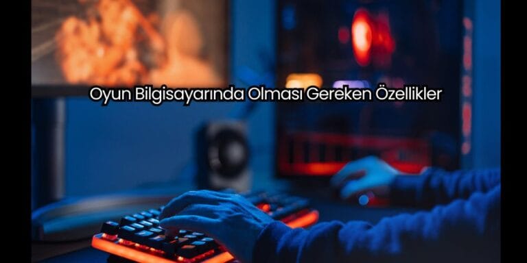 Oyun Bilgisayarında Olması Gereken Özellikler