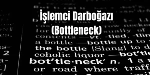 İşlemci Darboğazı (Bottleneck) Hesaplama ve Çözüm Yolları