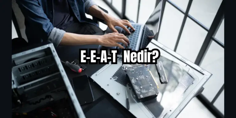 E-E-A-T Nedir ve Nasıl Uygulanır? E-E-A-T Sinyallerini Güçlendirme Rehberi
